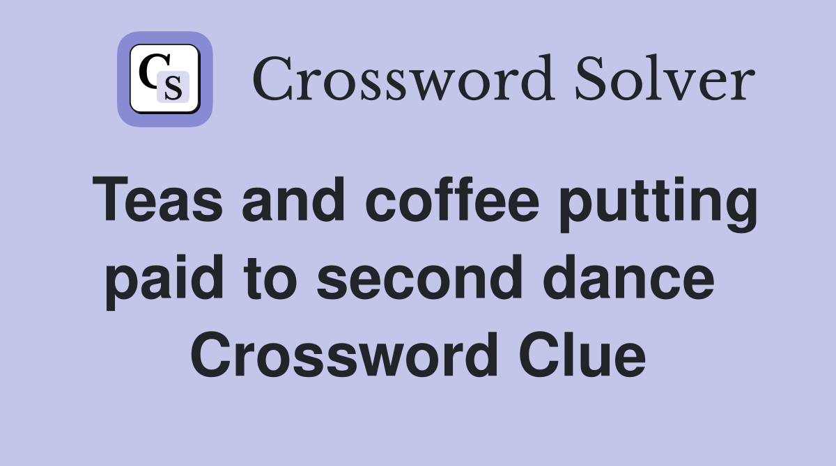 Teas and coffee putting paid to second dance  Crossword Clue
