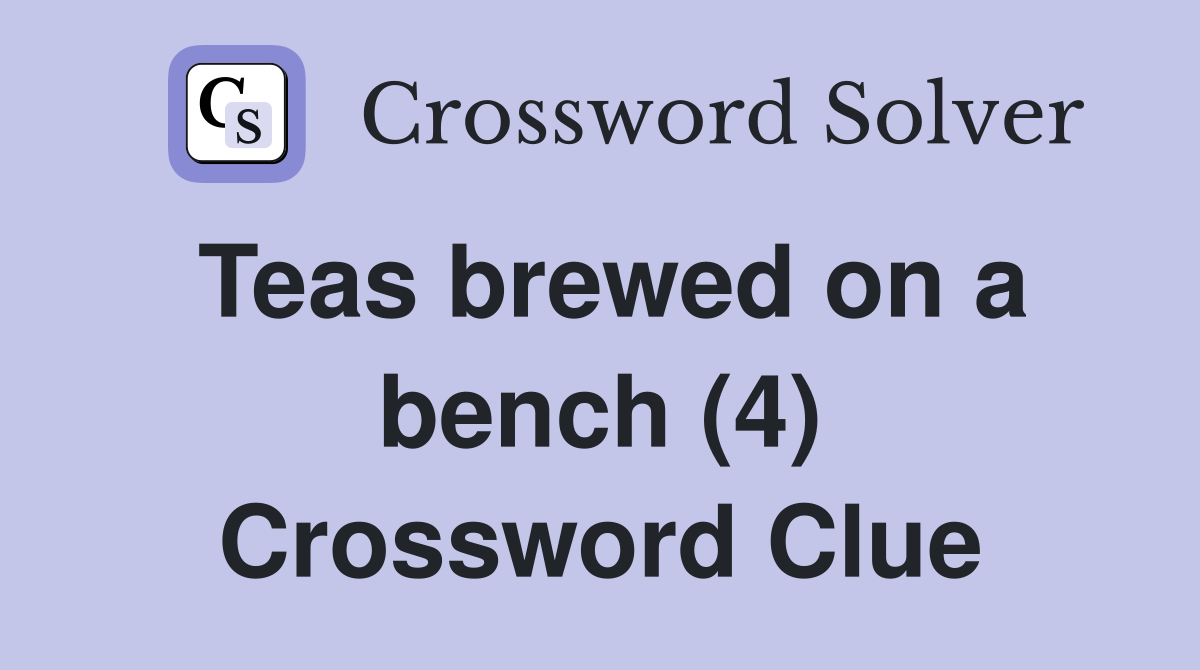Teas brewed on a bench (4) Crossword Clue