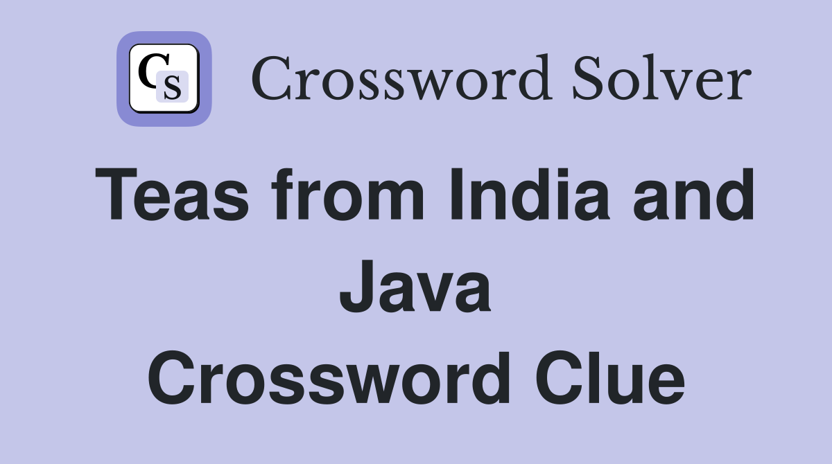 Teas from India and Java Crossword Clue