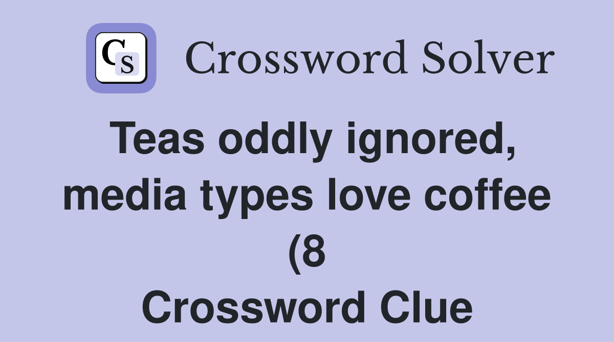 Teas oddly ignored media types love coffee (8) Crossword Clue Teas oddly ignored media types love coffee (8) Crossword Clue