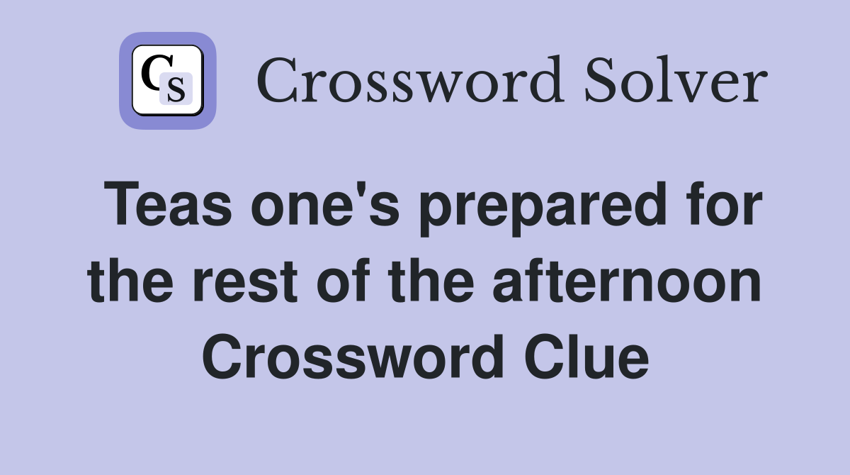 Teas one's prepared for the rest of the afternoon Crossword Clue