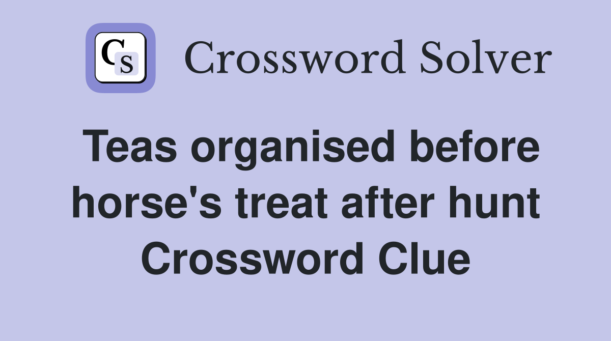 Teas organised before horse's treat after hunt Crossword Clue