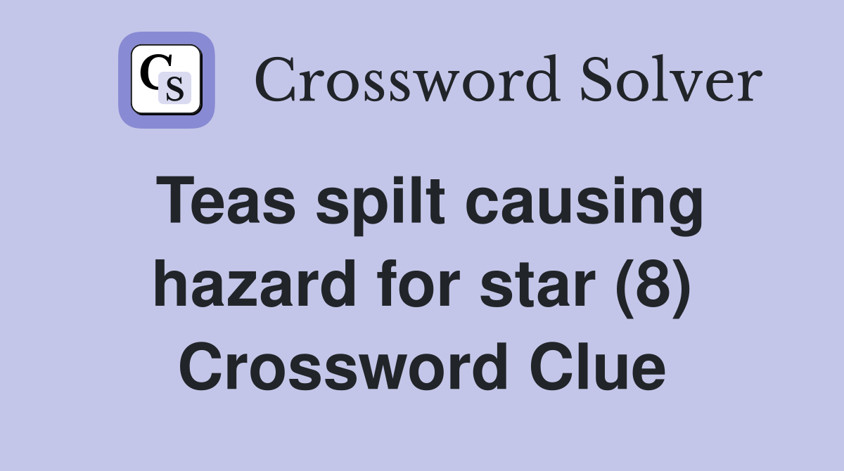 Teas spilt causing hazard for star (8) Crossword Clue