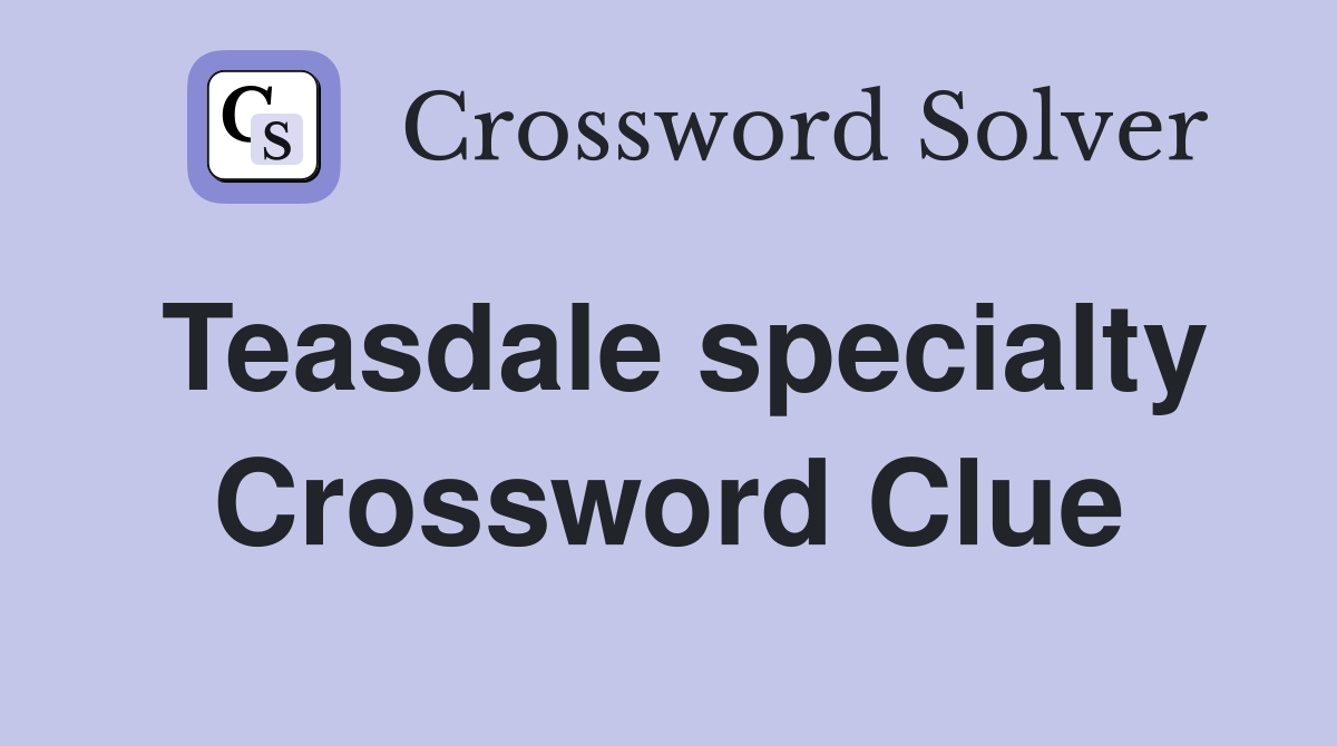 Teasdale specialty Crossword Clue