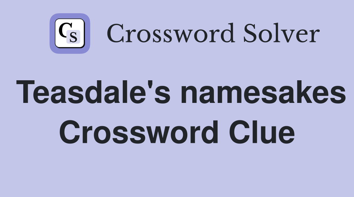 Teasdale's namesakes Crossword Clue