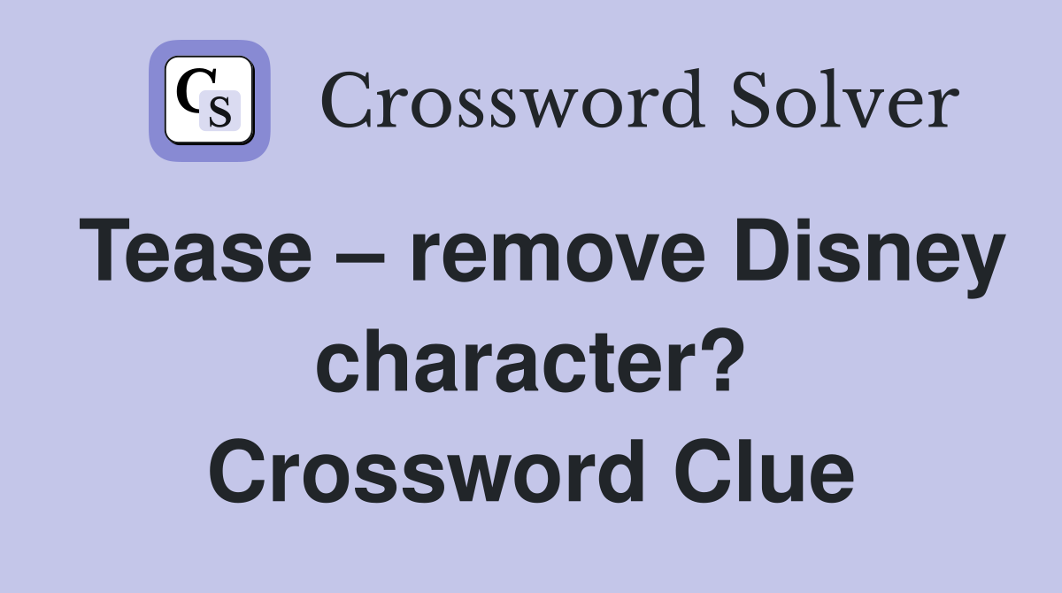Tease – remove Disney character? Crossword Clue