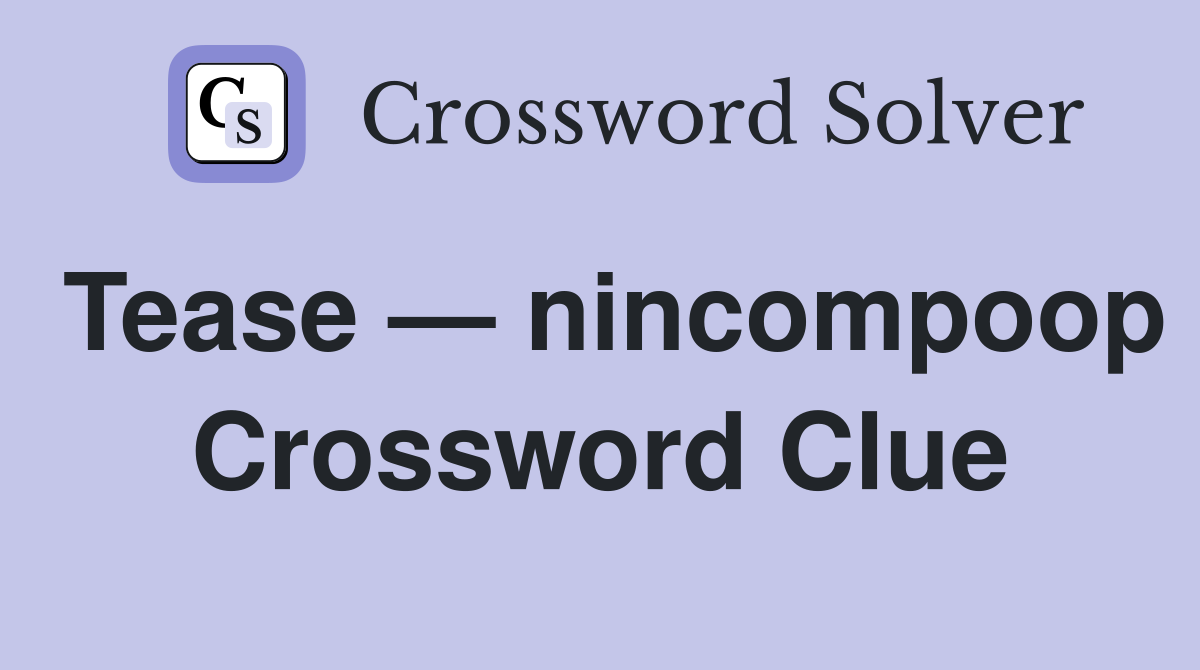 Tease — nincompoop Crossword Clue