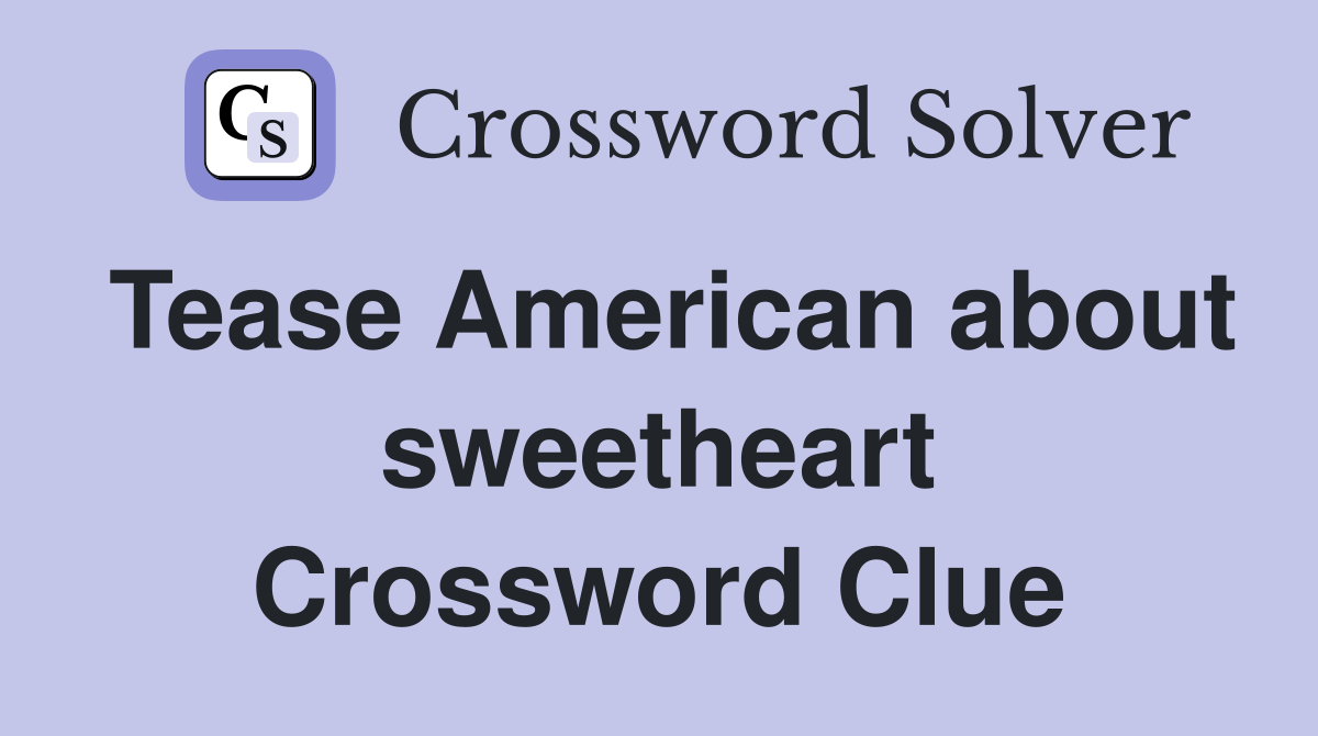 Tease American about sweetheart Crossword Clue