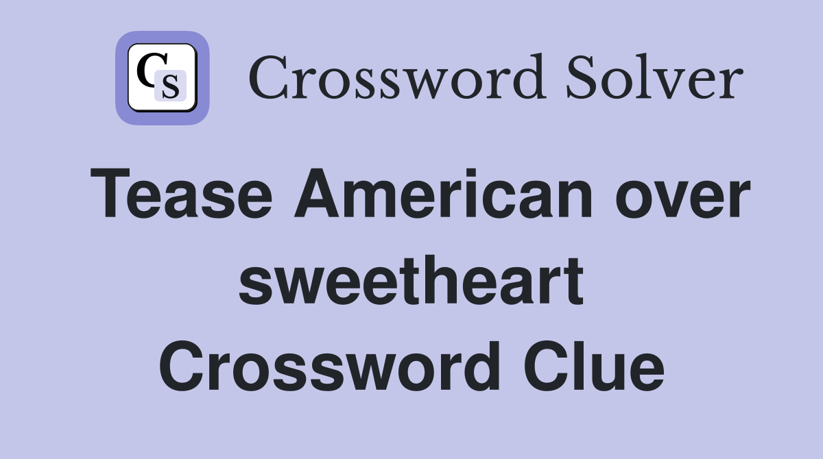 Tease American over sweetheart Crossword Clue