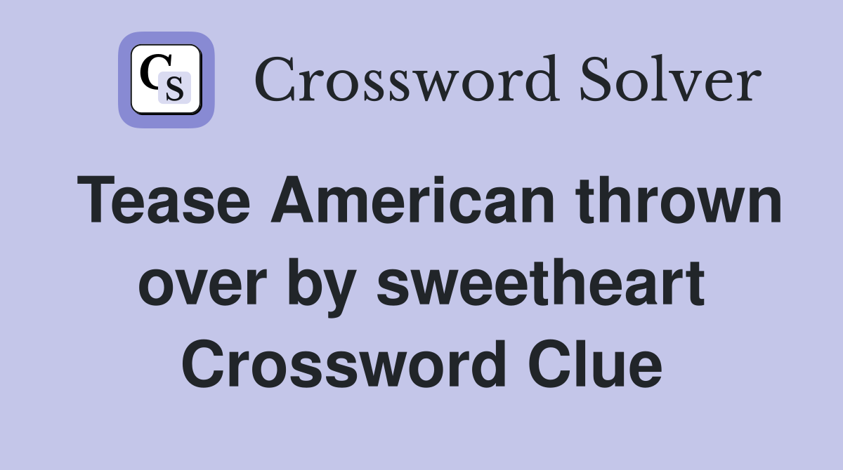 Tease American thrown over by sweetheart Crossword Clue