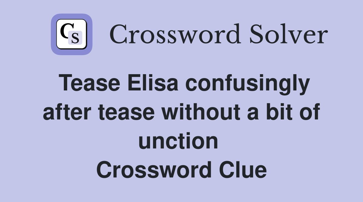 Tease Elisa confusingly after tease without a bit of unction  Crossword Clue