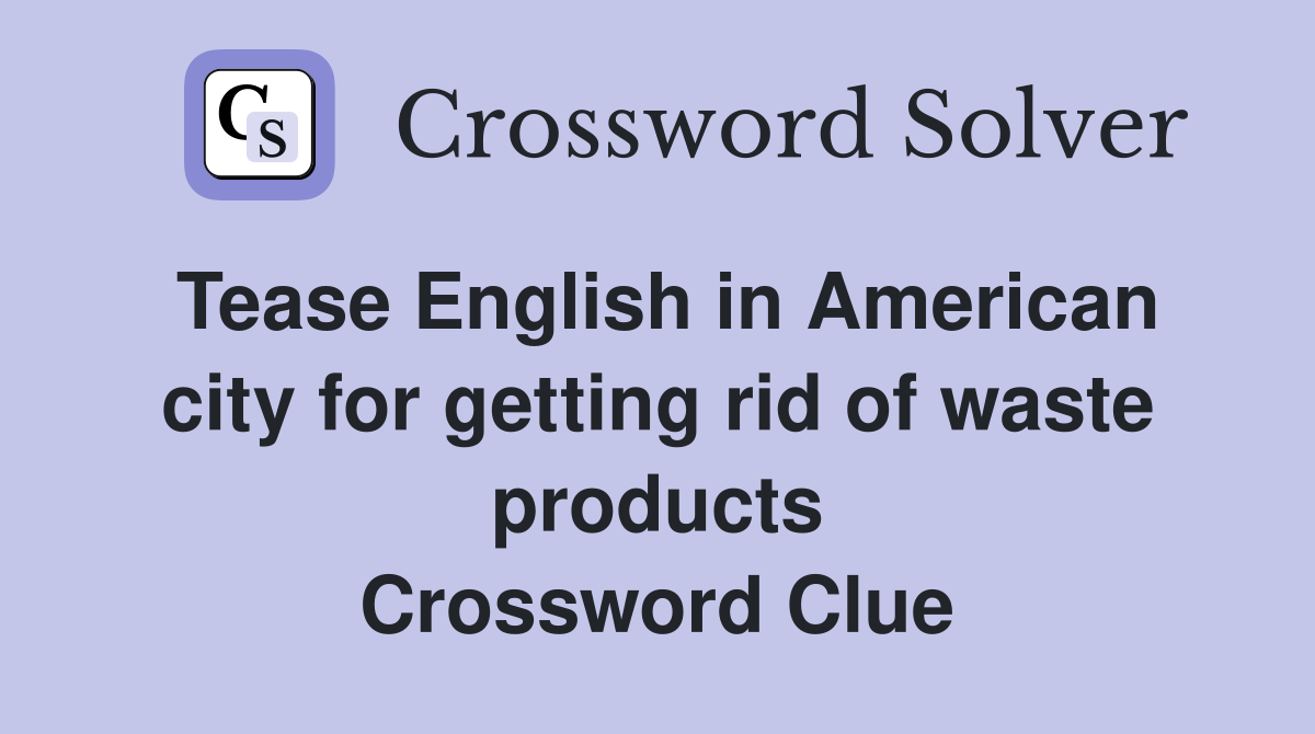 Tease English in American city for getting rid of waste products Crossword Clue