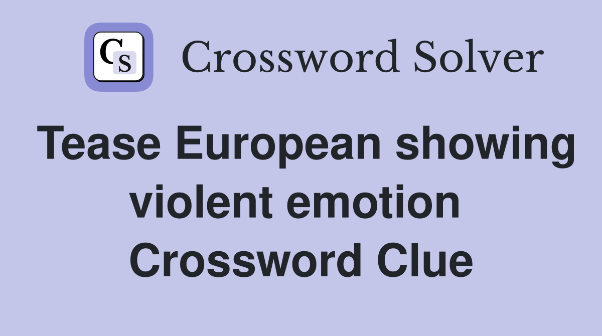 Tease European showing violent emotion  Crossword Clue