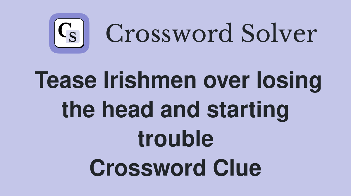Tease Irishmen over losing the head and starting trouble Crossword Clue