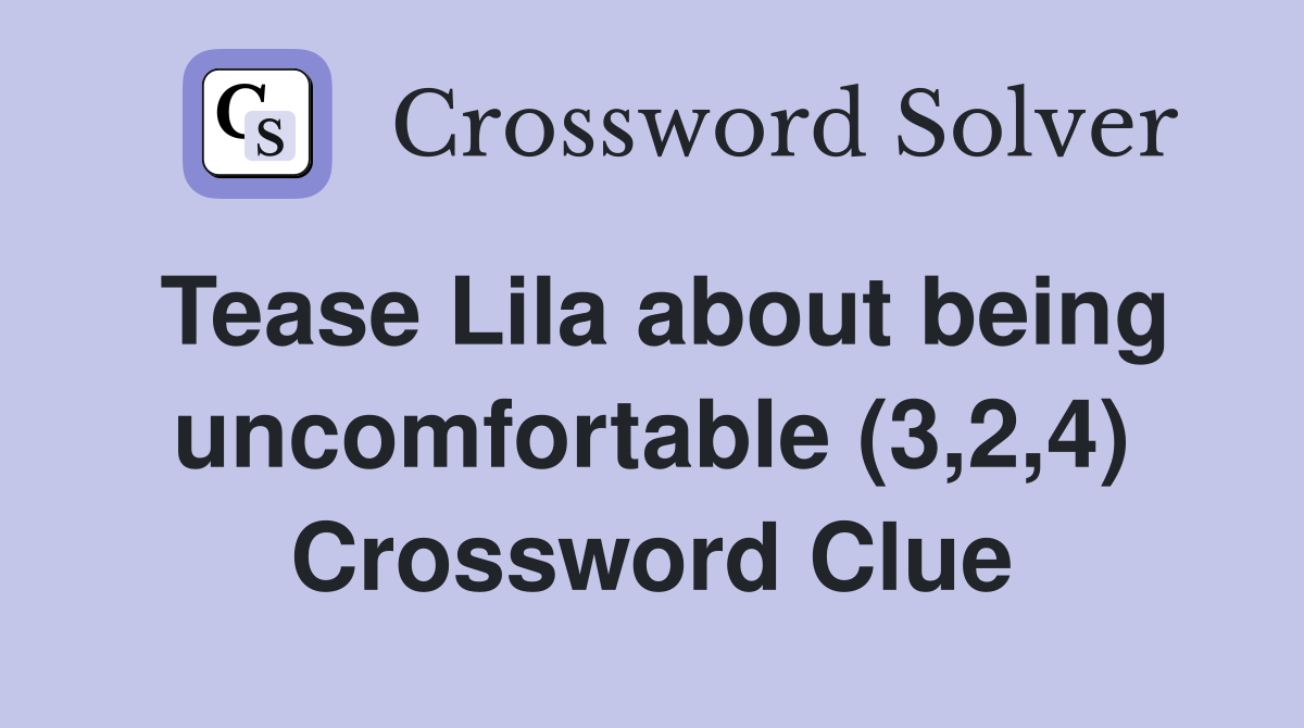 Tease Lila about being uncomfortable (3,2,4) Crossword Clue