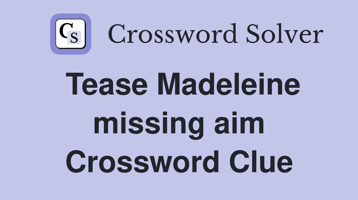 Tease Madeleine missing aim Crossword Clue