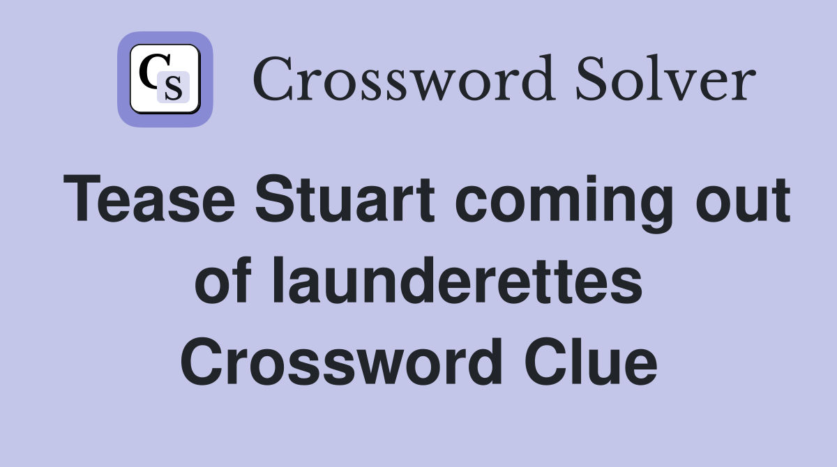 Tease Stuart coming out of launderettes Crossword Clue