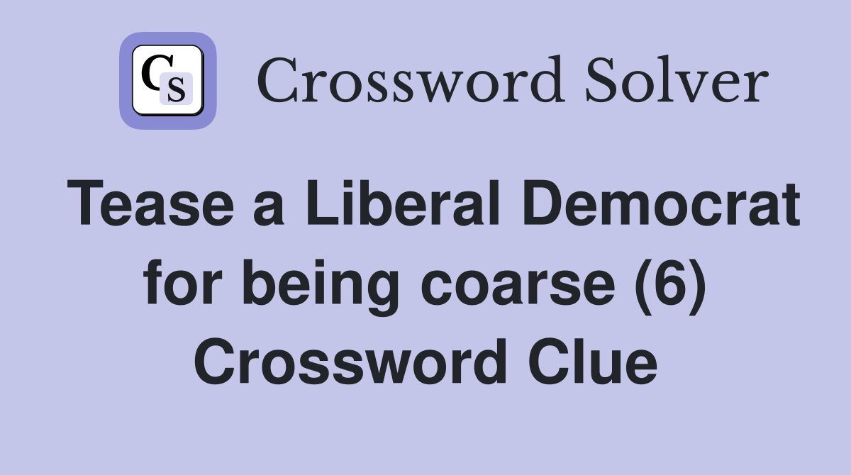 Tease a Liberal Democrat for being coarse (6) Crossword Clue