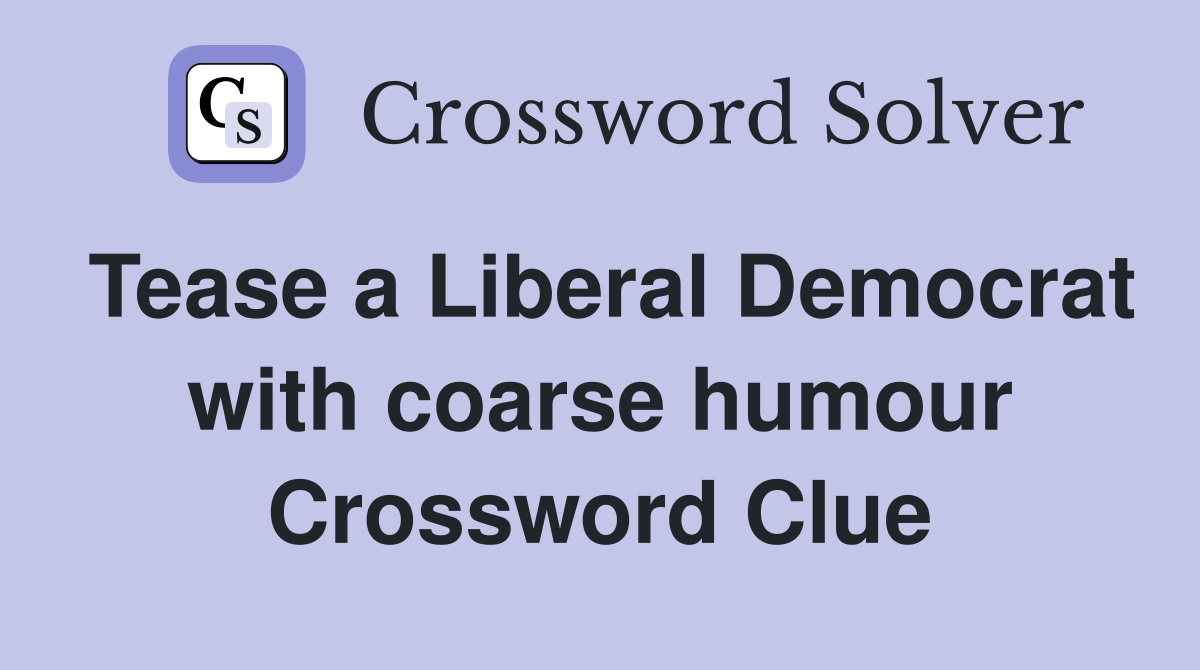 Tease a Liberal Democrat with coarse humour Crossword Clue
