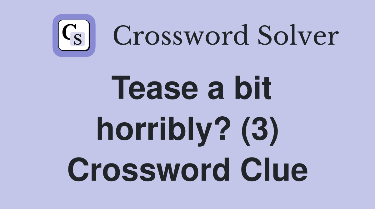 Tease a bit horribly? (3) Crossword Clue