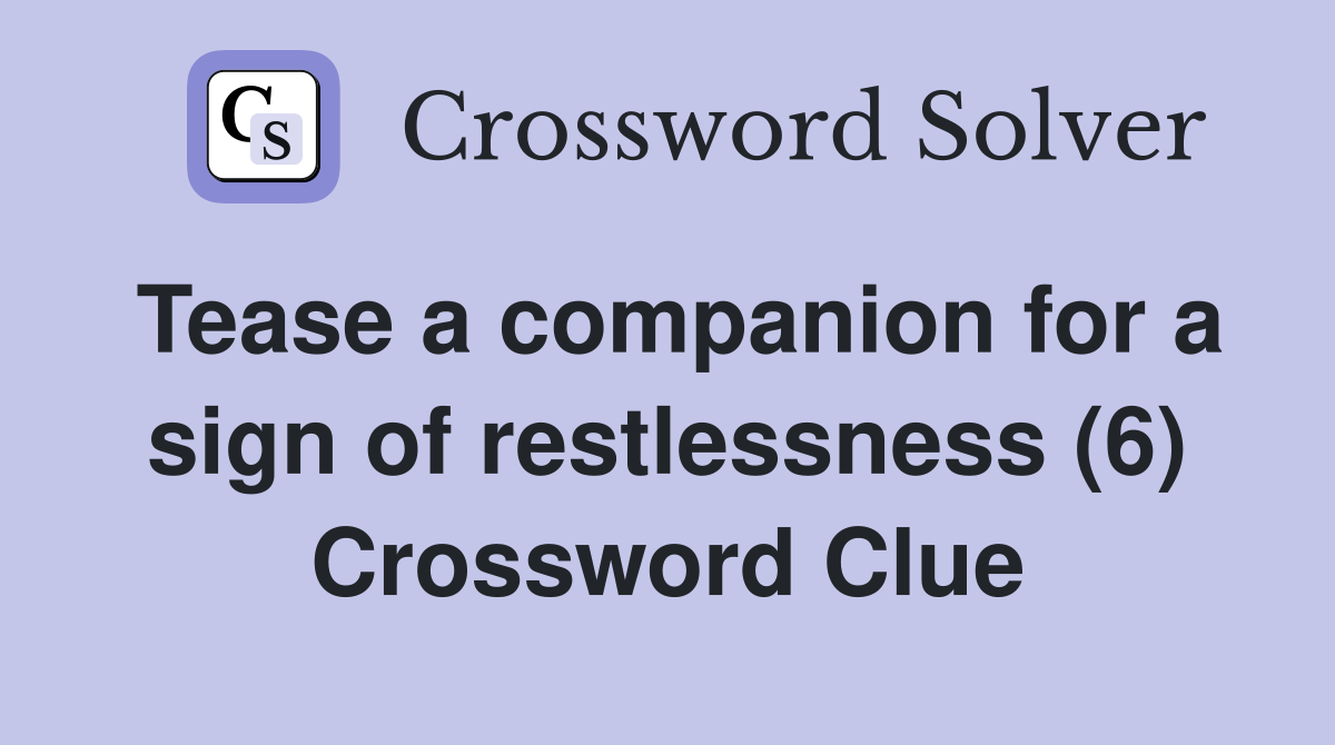 Tease a companion for a sign of restlessness (6) Crossword Clue