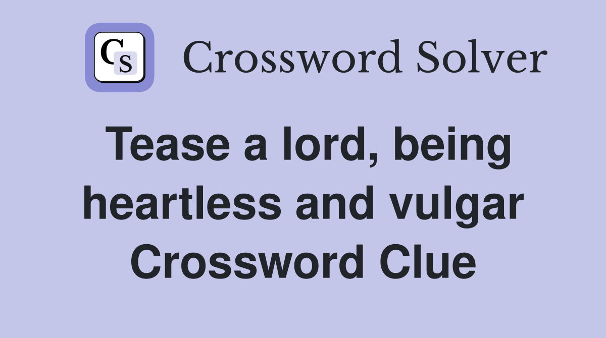 Tease a lord, being heartless and vulgar Crossword Clue