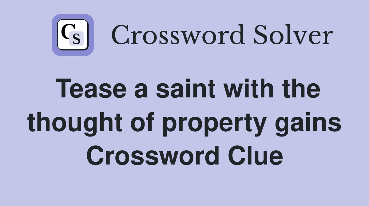 Tease a saint with the thought of property gains Crossword Clue