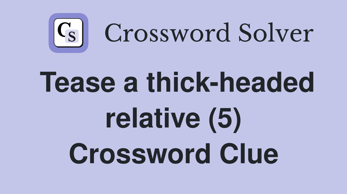 Tease a thick-headed relative (5) Crossword Clue