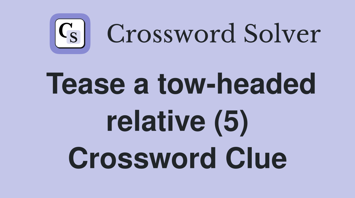 Tease a tow-headed relative (5) Crossword Clue