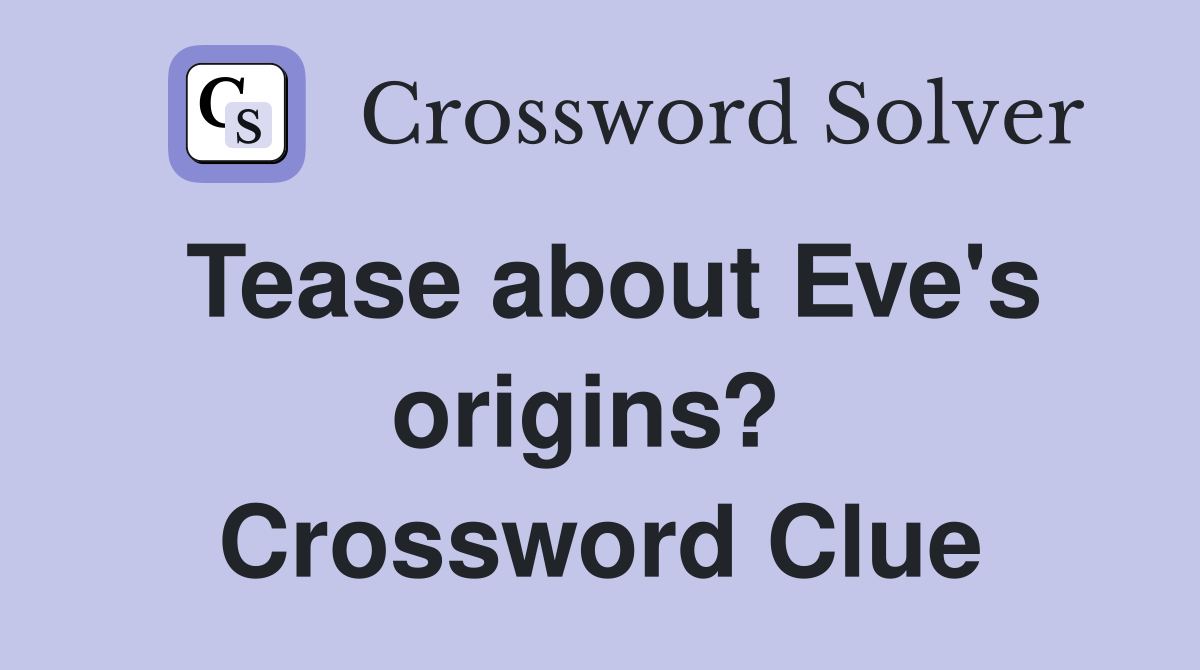 Tease about Eve's origins?  Crossword Clue
