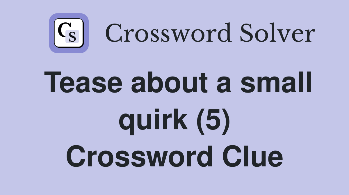 Tease about a small quirk (5) Crossword Clue