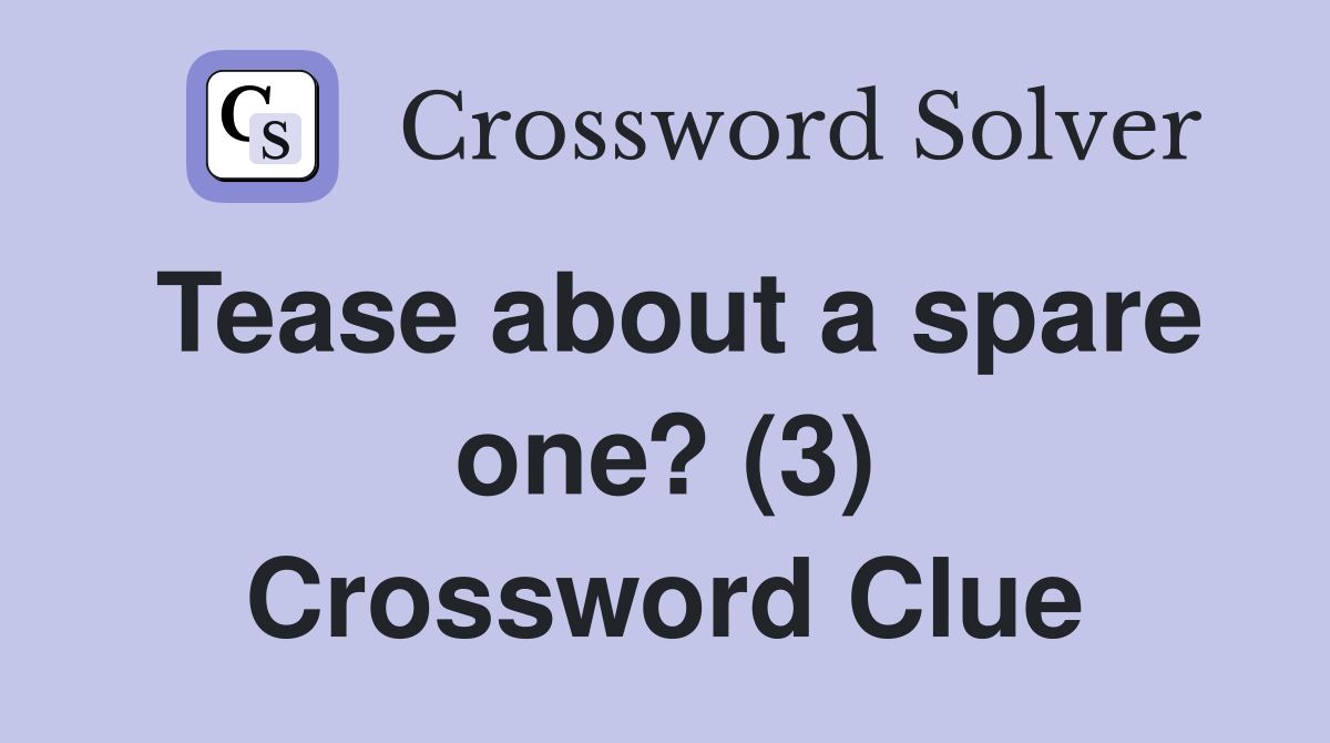 Tease about a spare one? (3) Crossword Clue