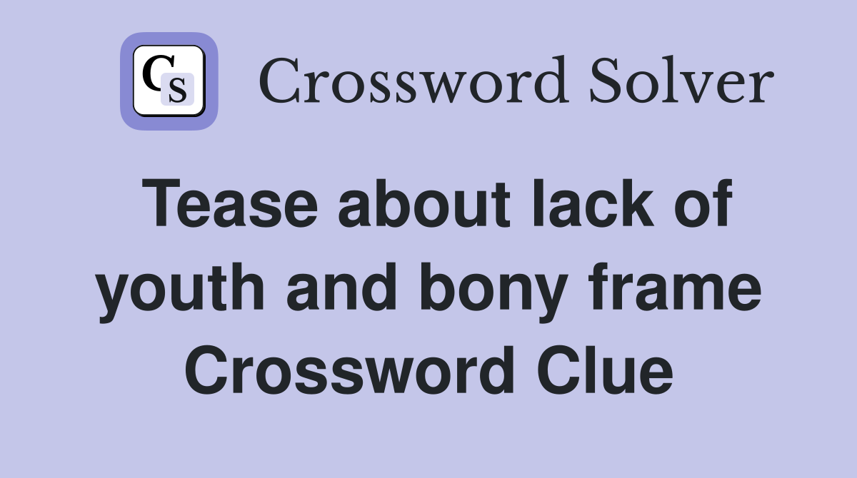 Tease about lack of youth and bony frame Crossword Clue