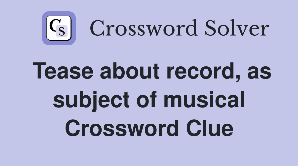 Tease about record, as subject of musical Crossword Clue