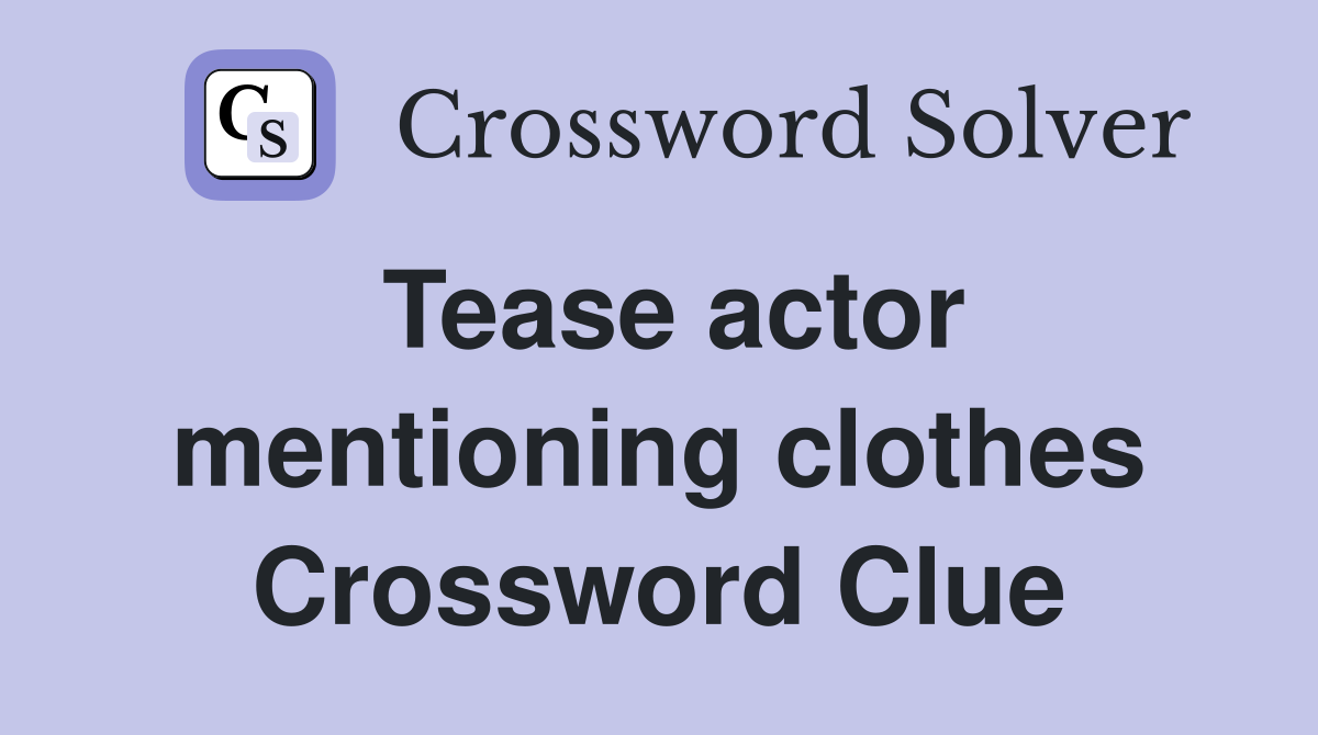 Tease actor mentioning clothes Crossword Clue