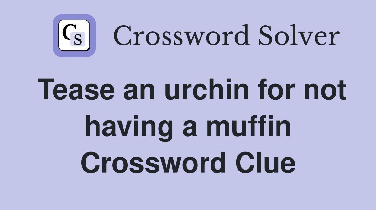 Tease an urchin for not having a muffin Crossword Clue Answers