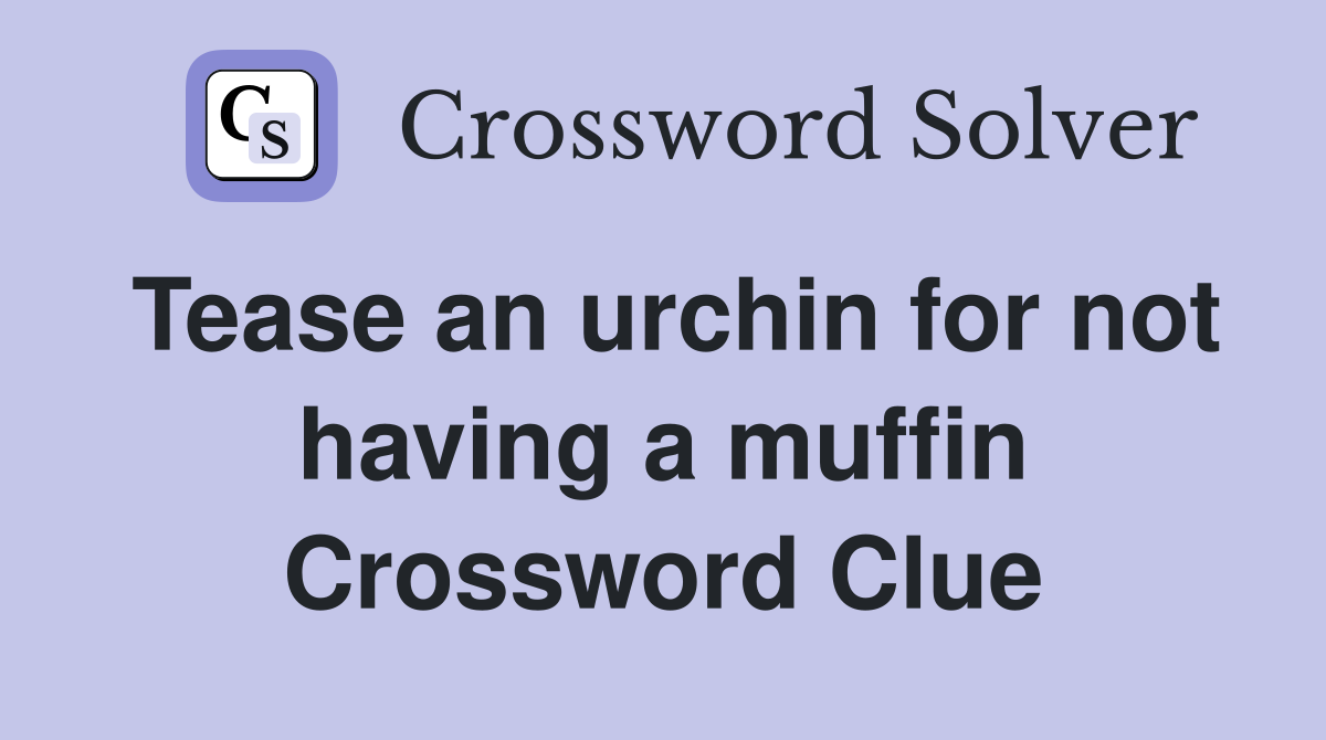 Tease an urchin for not having a muffin Crossword Clue