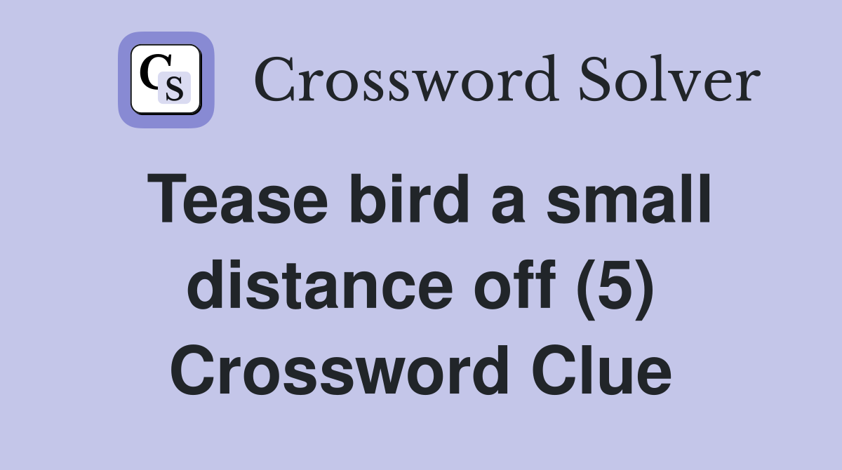 Tease bird a small distance off (5) Crossword Clue