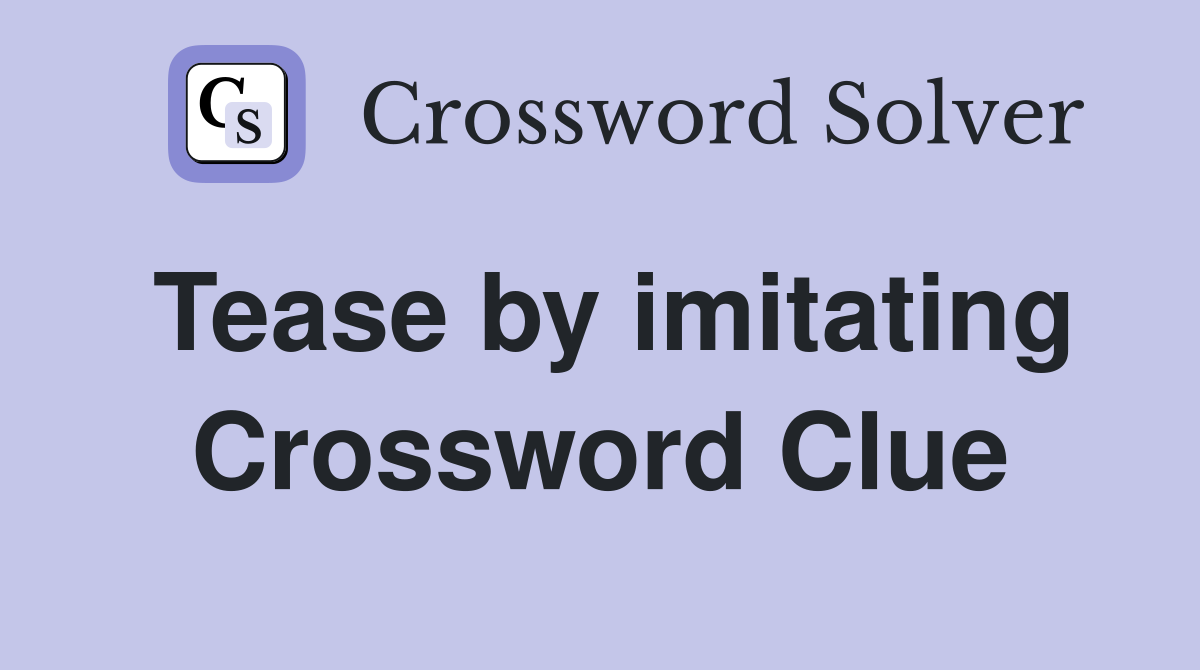 Tease by imitating Crossword Clue