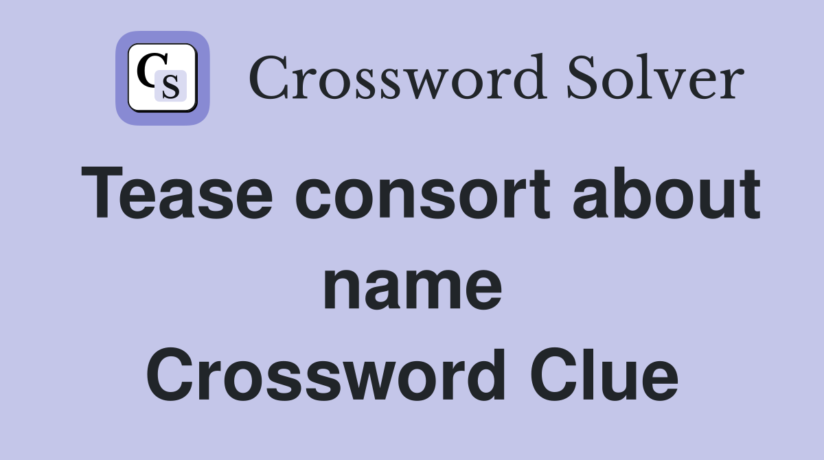Tease consort about name Crossword Clue