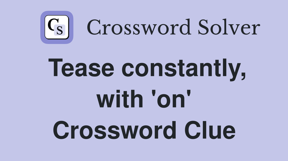 Tease constantly, with 'on' Crossword Clue