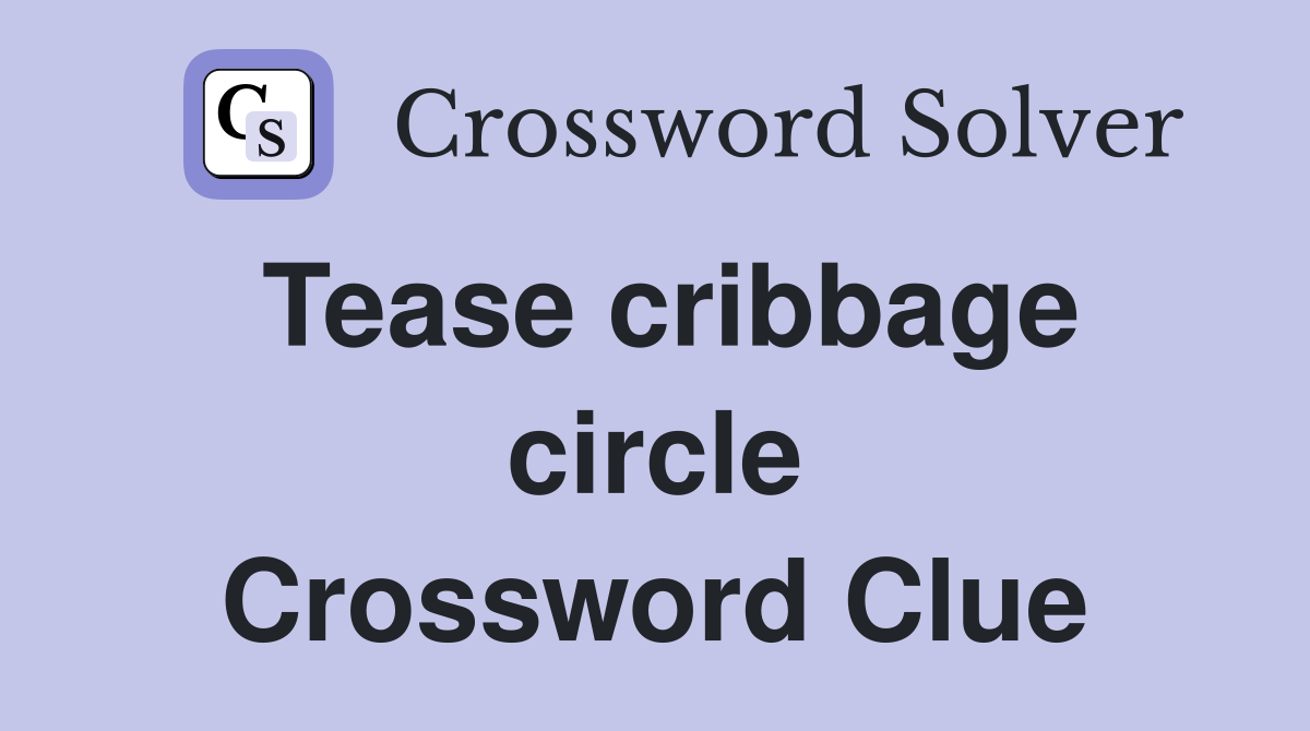 Tease cribbage circle Crossword Clue