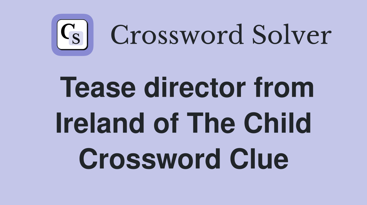 Tease director from Ireland of The Child Crossword Clue