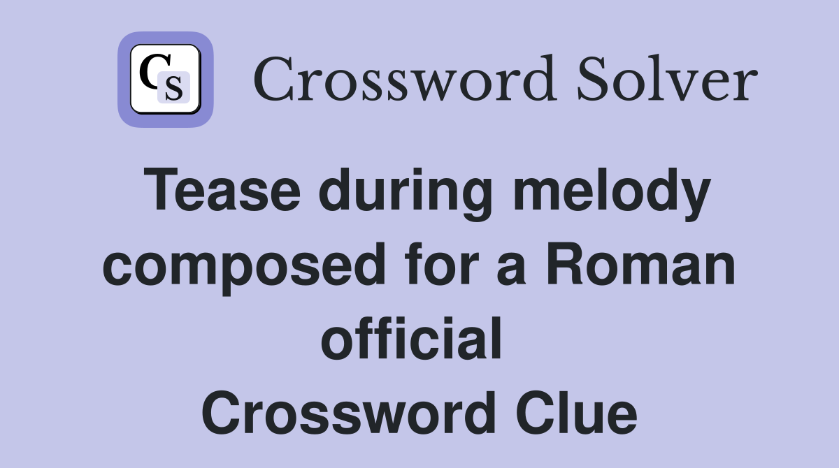 Tease during melody composed for a Roman official  Crossword Clue