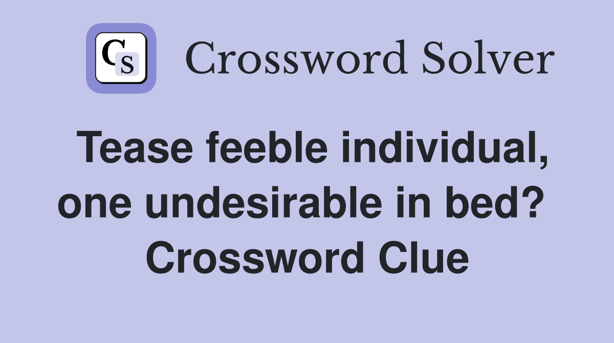 Tease feeble individual, one undesirable in bed?  Crossword Clue