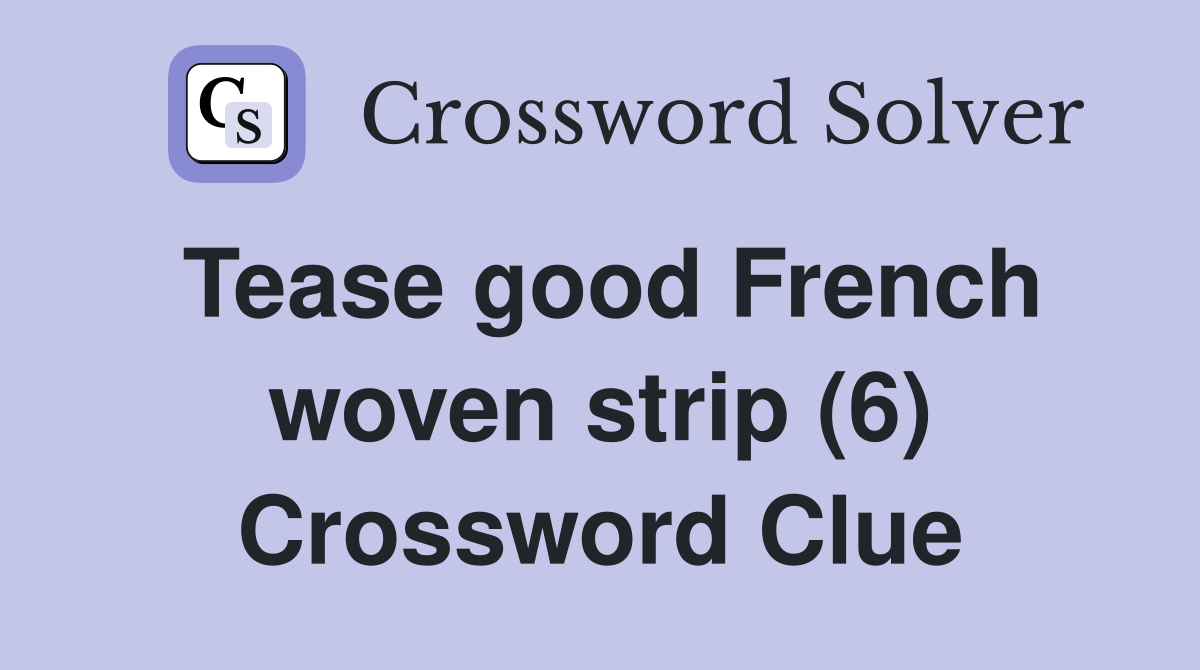 Tease good French woven strip (6) Crossword Clue