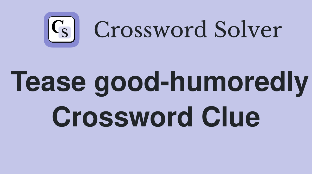 Tease good-humoredly Crossword Clue