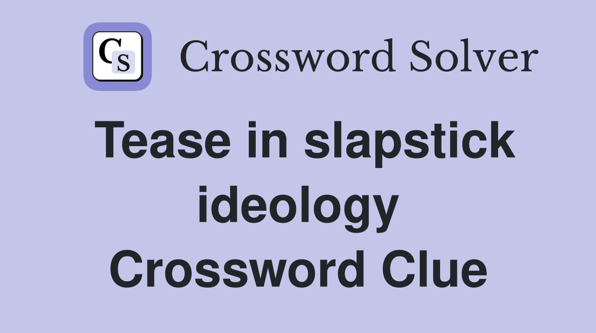Tease in slapstick ideology Crossword Clue