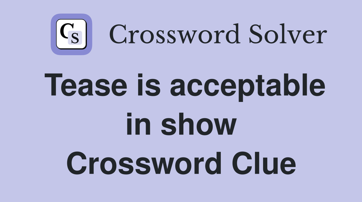 Tease is acceptable in show Crossword Clue