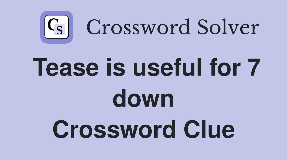 Tease is useful for 7 down Crossword Clue